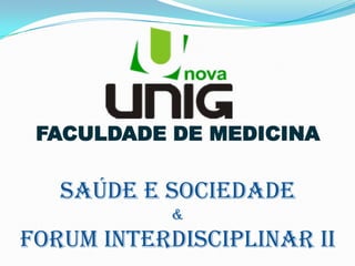 FACULDADE DE MEDICINA

   SAÚDE E SOCIEDADE
            &
FORUM INTERDISCIPLINAR II
 