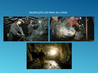 INUNDAÇÃO EM MINA NA CHINA
 