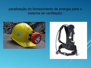 paralisação do fornecimento de energia para o
sistema de ventilação;
 