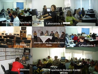 Professores em Capacitação Laboratório 2 Laboratório 1 Videoteca Capacitação Docentes Ensino Médio  TV Escola Abertura Curso Docentes Ensino Médio  