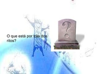 O que está por trás dos ritos? 