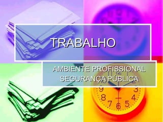 TRABALHO AMBIENTE PROFISSIONAL SEGURANÇA PÚBLICA 