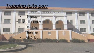 Trabalho feito por:
• Bruna;
• Guilherme;
• Hauany;
• Thaiane;
• Vitória;
 