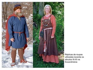 Réplicas de roupas
utilizadas durante os
séculos IX-XI na
Escandinávia
 