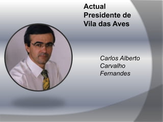 Ex presidentes de vila das avesAníbal Moreira1990-2002Américo Luís1986-1990Artur Soares1976-1977Augusto Lima1974-1976José Pacheco1983-1986Geraldo Garcia1977-1983