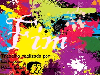 Fim
Trabalho realizado por:
Inês Ferreira
Mónica Bastos
do 7ºD
 