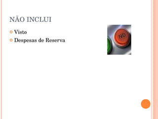 NÃO INCLUI Visto Despesas de Reserva 