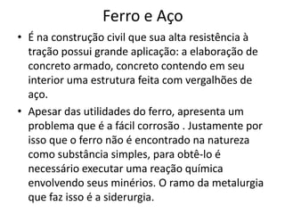Serra dos Carajás: um descobrimento casualA Serra começou a ser alvo de prospecções geológicas em 1966, quando a descoberta de jazidas de minério de manganês motivou a transnacional United States Steal a investir na região por meio de uma empresa subsidiária, a Companhia Meridional de Mineração.No ano seguinte, foi descoberta a primeira evidência do que é considerada atualmente