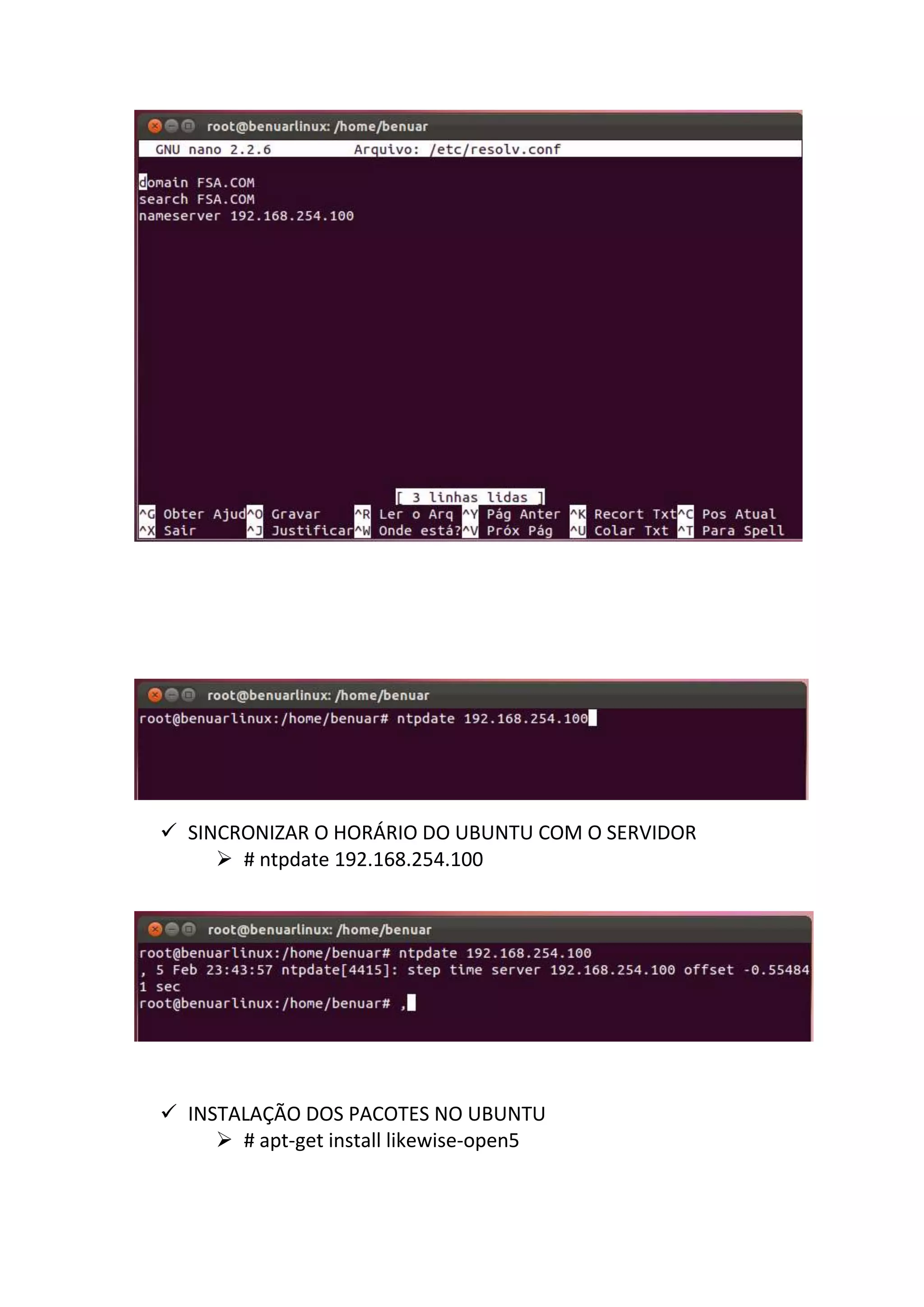  SINCRONIZAR O HORÁRIO DO UBUNTU COM O SERVIDOR
      # ntpdate 192.168.254.100




 INSTALAÇÃO DOS PACOTES NO UBUNTU
      # apt-get install likewise-open5
 