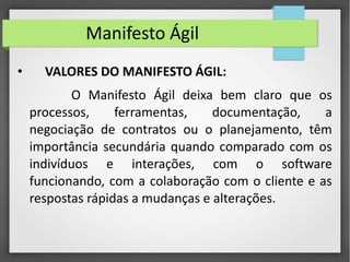 Manifesto Ágil 
• VALORES DO MANIFESTO ÁGIL: 
O Manifesto Ágil deixa bem claro que os 
processos, ferramentas, documentaçã...