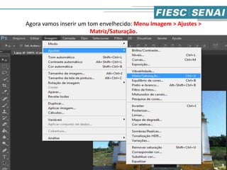 Agora vamos inserir um tom envelhecido: Menu Imagem > Ajustes >
Matriz/Saturação.
4
 