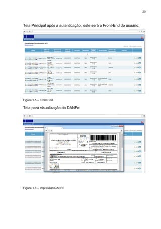 20
Tela Principal após a autenticação, este será o Front-End do usuário:
Figura 1.5 – Front End
Tela para visualização da DANFe:
Figura 1.6 – Impressão DANFE
 