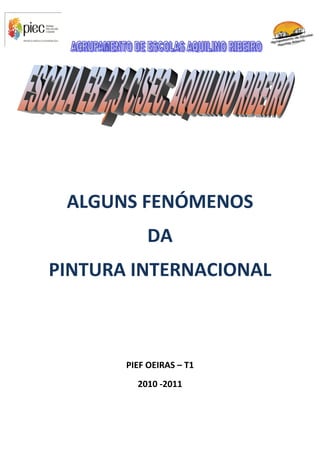 ALGUNS FENÓMENOS
            DA
PINTURA INTERNACIONAL



       PIEF OEIRAS – T1
         2010 -2011
 