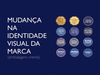 MUDANÇA
NA
IDENTIDADE
VISUAL DA
MARCA
(embalagem creme)


                    3
 