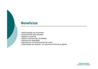 Benefícios

3   #
3   !
3   4 1    $
3   4 1
3   5     %
3   !
3   6




                   Gestão Estratégica
                 Econômica de Projetos
 