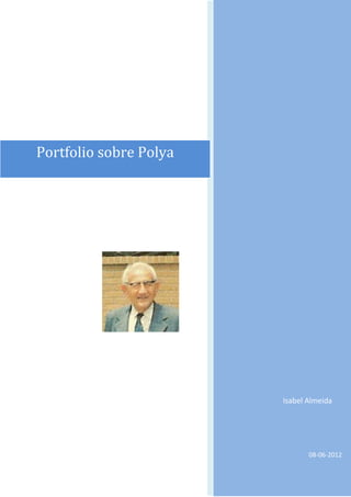 Portfolio sobre Polya




                        Isabel Almeida




                               08-06-2012
 