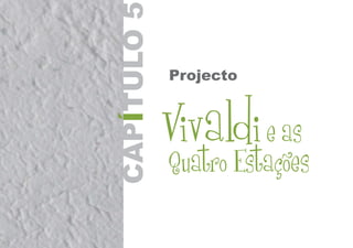 Projecto
CAPTULO5Í
Vivaldie as
Quatro Estações
 