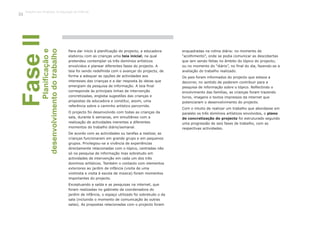 Para dar início à planificação do projecto, a educadora
elaborou com as crianças uma teia inicial, na qual
pretendeu contemplar os três domínios artísticos
envolvidos e planear diferentes fases do projecto. A
teia foi sendo redefinida com o avançar do projecto, de
forma a adequar as opções de actividades aos
interesses das crianças e a dar resposta às ideias que
emergiam da pesquisa de informação. A teia final
corresponde às principais linhas de intervenção
concretizadas, engloba sugestões das crianças e
propostas da educadora e constitui, assim, uma
referência sobre o caminho artístico percorrido.
O projecto foi desenvolvido com todas as crianças da
sala, durante 6 semanas, em simultâneo com a
realização de actividades inerentes a diferentes
momentos do trabalho diário/semanal.
De acordo com as actividades ou tarefas a realizar, as
crianças funcionaram em grande grupo e em pequenos
grupos. Privilegiou-se a vivência de experiências
directamente relacionadas com o tópico, centradas não
só na pesquisa de informação mas sobretudo em
actividades de intervenção em cada um dos três
domínios artísticos. Também o contacto com elementos
exteriores ao jardim de infância (visita de uma
violinista e visita à escola de música) foram momentos
importantes do projecto.
Exceptuando a saída e as pesquisas na internet, que
foram realizadas no gabinete da coordenadora do
jardim de infância, o espaço utilizado foi sobretudo o da
sala (incluindo o momento de comunicação às outras
salas). As propostas relacionadas com o projecto foram
enquadradas na rotina diária: no momento de
“acolhimento”, onde se podia comunicar as descobertas
que iam sendo feitas no âmbito do tópico do projecto;
ou no momento do “diário”, no final do dia, fazendo-se a
avaliação do trabalho realizado.
Os pais foram informados do projecto que estava a
decorrer, no sentido de poderem contribuir para a
pesquisa de informação sobre o tópico. Reflectindo o
envolvimento das famílias, as crianças foram trazendo
livros, imagens e textos impressos da internet que
potenciaram o desenvolvimento do projecto.
Com o intuito de realizar um trabalho que abordasse em
paralelo os três domínios artísticos envolvidos, o plano
de concretização do projecto foi estruturado segundo
uma progressão de seis fases de trabalho, com as
respectivas actividades.
FaseIIPlanificaçãoe
desenvolvimentodotrabalho
Trabalho por Projectos na Educação de Infância
114
 