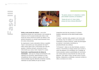Visita a uma escola de música – uma outra
experiência directa com instrumentos e com audição de
música ao vivo foi proporcionada pela visita a uma
escola de música próxima do jardim de infância. Com
grande entusiasmo as crianças experimentaram tocar
em vários instrumentos.
Ao regressarem à sala a educadora colocou a questão:
“Qual o instrumento que mais gostaram de tocar?”.
Cada criança referiu qual o instrumento que mais lhe
agradou e justificou porquê, concluindo-se que o
instrumento que causou maior impacto foi o piano.
Exploração e aperfeiçoamento de ideias de
movimento – para que as crianças aumentassem o seu
repertório de movimento, desenvolvessem as suas
competências rítmico-motoras e agissem com maior
intencionalidade segundo diferentes ambientes musicais,
realizaram-se duas sessões em que se criaram
imaginários para dois dos concertos d' As Quatro
Estações, associando-se-lhes determinadas acções
motoras.
“O Verão”: caminhar lento, pesado e com muito calor
por Veneza, ficar em estátua a um sinal previamente
combinado (a música continua), mudar de personagem
ao retomar o movimento, diversificar as
posições/atitudes das estátuas.
“A Primavera”: deitar-se de olhos fechados, escutar a
música e movimentar os braços sempre que ouvirem o
canto dos pássaros. Em simultâneo com a audição de
música gravada, explorar possibilidades de movimento
com várias partes do corpo fazendo de conta que são
pássaros, voar rápido e lento, de asas muito ou pouco
abertas, rodopiando ou saltitando, a procurar comida no
chão e a enrolar-se no ninho.
“Eu gostei, porque a S. emprestou o violino
para também tocarmos um bocadinho.”
“Gostei de ouvir a S. tocar violino,
porque ela tocou músicas diferentes.”
FaseIIIExecução
Trabalho por Projectos na Educação de Infância
120
 