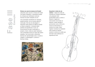 Pintura ao som da música de Vivaldi –
utilizando como recurso a música de Vivaldi
(As Quatro Estações), a educadora propôs
às crianças que realizassem pinturas
alusivas às quatro estações do ano.
Uma actividade semelhante foi realizada,
posteriormente, com as outras salas da
instituição. Este tipo de abordagem é
frequente nesse jardim de infância quando
se fazem projectos. A intenção desta
partilha de experiências é criar um
envolvimento de toda a instituição no
projecto. Assim, todas as salas realizaram
uma composição alusiva ao tema das quatro
estações, mas recorrendo a diferentes
técnicas de representação como o recorte e
colagem, a estampagem, a pintura e
técnicas mistas.
Desenho à vista de um
violino – depois da visita da
violinista as crianças realizaram
uma pesquisa mais
aprofundada sobre o violino e
fizeram o registo do
instrumento recorrendo ao
desenho, dando atenção a
pormenores como a forma do
corpo do instrumento e o
número de cordas. Estes
registos revelaram-se bastante
úteis quando se decidiu
construir violinos em cartão que
serviram como adereços no
espectáculo final.
FaseIIIExecução
123
 