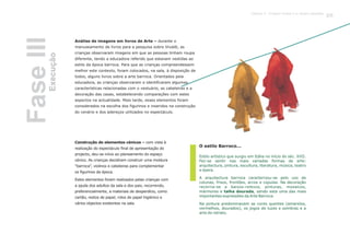 Construção de elementos cénicos – com vista à
realização do espectáculo final de apresentação do
projecto, deu-se início ao planeamento do espaço
cénico. As crianças decidiram construir uma moldura
“barroca”, violinos e cabeleiras para complementar
os figurinos da época.
Estes elementos foram realizados pelas crianças com
a ajuda dos adultos da sala e dos pais, recorrendo,
preferencialmente, a materiais de desperdício, como
cartão, restos de papel, rolos de papel higiénico e
vários objectos existentes na sala.
Análise de imagens em livros de Arte – durante o
manuseamento de livros para a pesquisa sobre Vivaldi, as
crianças observaram imagens em que as pessoas tinham roupa
diferente, tendo a educadora referido que estavam vestidas ao
estilo da época barroca. Para que as crianças compreendessem
melhor este contexto, foram colocados, na sala, à disposição de
todos, alguns livros sobre a arte barroca. Orientados pela
educadora, as crianças observaram e identificaram algumas
características relacionadas com o vestuário, as cabeleiras e a
decoração das casas, estabelecendo comparações com estes
aspectos na actualidade. Mais tarde, esses elementos foram
considerados na escolha dos figurinos e inseridos na construção
do cenário e dos adereços utilizados no espectáculo.
Estilo artístico que surgiu em Itália no início do séc. XVII.
Fez-se sentir nas mais variadas formas de arte:
arquitectura, pintura, escultura, literatura, música, teatro
e ópera.
A arquitectura barroca caracterizou-se pelo uso de
colunas, frisos, frontões, arcos e cúpulas. Na decoração
recorria-se a baixos-relevos, pinturas, mosaicos,
mármores e talha dourada, sendo esta uma das mais
importantes expressões da Arte Barroca.
Na pintura predominavam as cores quentes (amarelos,
vermelhos, dourados), os jogos de luzes e sombras e a
arte do retrato.
FaseIII
O estilo Barroco...
Execução
125
 