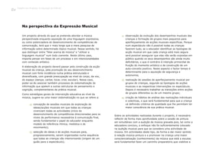 Trabalho por Projectos na Educação de Infância
138
Um projecto através do qual se pretenda abordar a música
perspectivada enquanto aquisição de uma linguagem expressiva,
ou como potenciadora do desenvolvimento de competências de
comunicação, terá que ir mais longe que a mera pesquisa de
informação sobre determinado tópico musical. Nesse sentido, há
que distinguir entre “falar acerca de música” e “utilizar a
linguagem musical” num todo coerente. Neste último caso,
importa pensar em fases de um processo e em intencionalidades
com conteúdo artístico.
A elaboração do projecto deverá passar pela construção da acção
musical da criança, pela promoção do seu desenvolvimento
musical com forte incidência numa prática estruturada e
diversificada, com grande preocupação ao nível do corpo, da voz,
do espaço (dançar, cantar, tocar, criar, escutar). Nesse caso,
poder-se-ão associar também processos de sistematização de
informação que apelem a outras estruturas de pensamento e
cognição, complementares da prática musical.
Como estratégias gerais de intervenção educativa ao nível da
música, sugere-se uma maior sistematização no que se refere a:
Sobre as actividades realizadas durante o projecto, é necessário
reflectir de forma mais aprofundada sobre a sessão de pintura
em simultâneo com a audição de música gravada pois, tal como a
educadora concluiu, o enfoque não foi suficientemente colocado
na audição musical para que se considere uma actividade de
música. Em actividades deste tipo, de forma a dar maior sentido
à relação música-pintura e a promover na criança uma maior
consciencialização (conhecimento) da música que está a escutar,
será fundamental fazer um caminho preparatório que viabilize a
Na perspectiva da Expressão Musical
concepção de sessões musicais de exploração de
ideias/acções musicais em que todas as crianças
vivenciam todas as actividades (início do
desenvolvimento de competências direccionadas para os
níveis de performance necessários à comunicação final,
sendo fundamental o papel do educador enquanto
modelo de referência rítmica, melódica e de
movimento);
selecção de ideias e de acções musicais para,
progressivamente, serem organizadas numa sequência
que todas as crianças vão interiorizando (origem de um
guião para o espectáculo);
observação da evolução dos desempenhos musicais das
crianças e formação de grupos mais pequenos para
aperfeiçoamento de acções musicais específicas. Porque
num espectáculo não é possível todas as crianças
fazerem tudo, se o educador identificar as tipologias de
acção musical em que cada criança está mais segura
será possível assegurar que elas não serão expostas em
público quando os seus desempenhos são ainda muito
deficitários, o que é contrário à intenção primordial de
fruição do momento artístico e de construção de um
auto-conceito positivo. Neste aspecto o factor tempo é
determinante para a aquisição de segurança e
autonomia;
realização de sessões de aperfeiçoamento musical por
grupos de crianças, segundo as tipologias de acções
musicais e as respectivas intervenções no espectáculo.
Depois é necessário trabalhar as transições entre acções
de grupos diferentes ou de um mesmo grupo;
criação de hábitos de análise das realizações individuais
e colectivas, o que será fundamental para que a criança
vá definindo critérios de qualidade que lhe permitam ter
maior consciência da sua prática musical.
a)
c)
b)
d)
e)
 