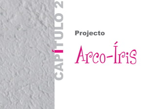 Arco-Íris
Projecto
CAPTULO2Í
 