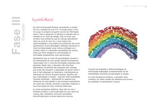 Ao nível da Expressão Musical, aprenderam a canção
“Eu sei o segredo do arco-íris”. A canção sobre o arco-
íris surge no projecto enquanto recurso de informação
sobre o item a pesquisar. O enfoque é colocado não na
melodia ou no ritmo da canção, mas no texto, que
constitui uma síntese do que as crianças aprenderam
sobre as cores do arco-íris, o que revela uma
intencionalidade e uma prática musicalmente não muito
significativas. Numa abordagem realizada sobretudo ao
nível da interpretação vocal, tentou privilegiar-se o
carácter lúdico e a dimensão socializadora da música,
ainda que fosse desejável a concretização de
actividades preparatórias mais estruturadas.
Salientamos que os níveis de aprendizagem musical e
de interpretação de uma canção estarão directamente
relacionados com o nível das actividades propostas pelo
educador. Neste caso, o educador não deve ficar
dependente unicamente das propostas das crianças,
que ainda não possuem a capacidade de decidir sobre o
que é mais adequado ou necessário, manifestando-se
sobretudo em termos de gosto pessoal. Significa isto
que a abordagem à canção – segundo intencionalidades
musicais relevantes – dificilmente se coaduna com
dinâmicas de auto-gestão ou de processos espontâneos
por parte das crianças, devendo o educador organizar a
sua intervenção em duas vertentes essenciais:
a) numa perspectiva didáctica, deve não só criar o
ambiente propício a uma exploração livre por parte da
criança mas, sobretudo, promover actividades
diversificadas para as quais seleccione recursos
musicais de qualidade e defina estratégias de
dinamização adequadas, fundamentando-se em
metodologias eficientes de abordagem à canção;
b) numa perspectiva artística, o educador deve
constituir um sólido modelo de referência em termos
de qualidade no desempenho musical.
Expressão Musical
FaseIIIExecução
39Capítulo 2 - Projecto Arco-Íris
 