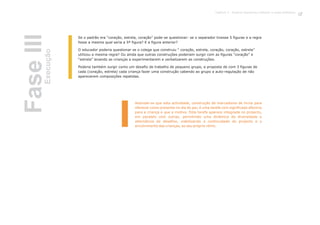 Se o padrão era “coração, estrela, coração” pode-se questionar: se o separador tivesse 5 figuras e a regra
fosse a mesma qual seria a 5ª figura? E a figura anterior?
O educador poderia questionar se o colega que construiu “ coração, estrela, coração, coração, estrela”
utilizou a mesma regra? Ou ainda que outras construções poderiam surgir com as figuras “coração” e
“estrela” levando as crianças a experimentarem e verbalizarem as construções.
Poderia também surgir como um desafio de trabalho de pequeno grupo, a proposta de com 3 figuras de
cada (coração, estrela) cada criança fazer uma construção cabendo ao grupo a auto-regulação de não
aparecerem composições repetidas.
Assinale-se que esta actividade, construção de marcadores de livros para
oferecer como presente no dia do pai, é uma tarefa com significado afectivo
para a criança e que a motiva. Esta tarefa aparece integrada no projecto,
em paralelo com outras, permitindo uma dinâmica de diversidade e
alternância de desafios, viabilizando a continuidade do projecto e o
envolvimento das crianças, ao seu próprio ritmo.
FaseIIIExecução
67Capítulo 3 - Projecto Queremos melhorar a nossa biblioteca
 