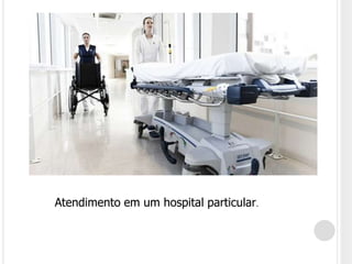 Atendimento em um hospital particular.
