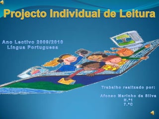 Projecto Individual de Leitura Ano Lectivo 2009/2010 Língua Portuguesa Trabalho realizado por: Afonso Marinho da Silva N.º1 7.ºC 