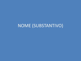 NOME (SUBSTANTIVO)