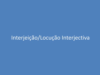 Interjeição/Locução Interjectiva