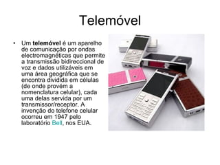 Telemóvel <ul><li>Um  telemóvel  é um aparelho de comunicação por ondas electromagnéticas que permite a transmissão bidire...