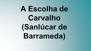 A Escolha de
Carvalho
(Sanlúcar de
Barrameda)
 