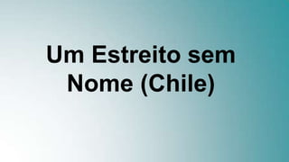 Um Estreito sem
Nome (Chile)
 
