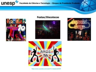 Festas/Discotecas Faculdade de Ciências e Tecnologia - Câmpus de Presidente Prudente http://www.youtube.com/watch?v=6LdanJa425M 