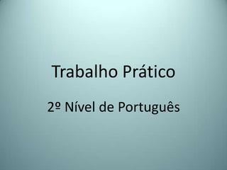 Trabalho Prático
2º Nível de Português
 