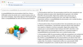 Nova guia X +
Quais são as compatibilidade dos processadores Intel Core, Xeon e AMD ?
3. Processadores AMD: Os processadores AMD são compatíveis com sockets de
placa-mãe específicos da AMD, como AM4 e TR4. A AMD tem sido elogiada
por manter a compatibilidade de seus processadores com placas-mãe mais
antigas, permitindo que os usuários atualizem seu sistema sem precisar trocar
a placa-mãe. No entanto, é importante verificar se o processador AMD
escolhido é compatível com o socket da placa-mãe antes da compra.
2. Processadores Xeon: Os processadores Xeon são projetados para uso em
servidores e workstations, e geralmente requerem placas-mãe específicas
com suporte a chipsets e recursos avançados. Alguns dos sockets mais
comuns para os processadores Xeon incluem LGA 3647, LGA 2011 e LGA
2066. Assim como nos processadores Intel Core, é essencial verificar a
compatibilidade do processador Xeon com o socket da placa-mãe.
https://www.google.com.br/
A compatibilidade dos processadores Intel Core, Xeon e
AMD pode variar de acordo com o socket da placa-mãe em
que serão instalados. Aqui estão algumas informações gerais
sobre a compatibilidade de cada um desses processadores:
1. Processadores Intel Core: Os processadores Intel Core são compatíveis com
diferentes sockets de placa-mãe, dependendo da geração e do modelo
específico do processador. Alguns dos sockets mais comuns para os
processadores Intel Core incluem LGA 1151, LGA 1200 e LGA 2066. É
importante verificar a compatibilidade do processador com o socket da placa-
mãe antes de fazer a compra.
 