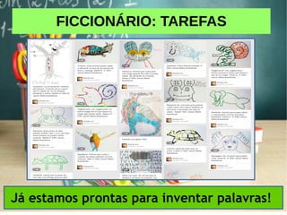 FICCIONÁRIO: TAREFAS
Já estamos prontas para inventar palavras!
 
