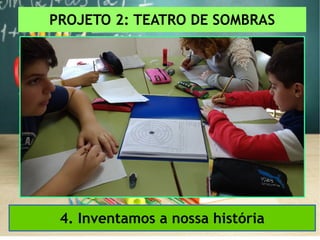 PROJETO 2: TEATRO DE SOMBRAS
4. Inventamos a nossa história
 