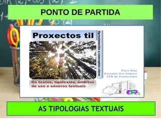 PONTO DE PARTIDA
AS TIPOLOGIAS TEXTUAIS
 