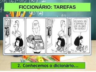 FICCIONÁRIO: TAREFAS
2. Conhecemos o dicionário...
 