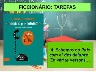 FICCIONÁRIO: TAREFAS
4. Sabemos do País
com el des delante.
En várias versons...
 