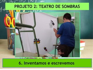 PROJETO 2: TEATRO DE SOMBRAS
6. Inventamos e escrevemos
 