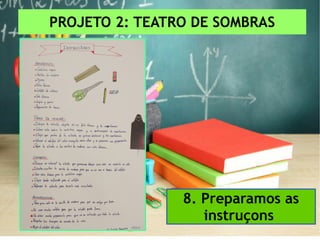 PROJETO 2: TEATRO DE SOMBRAS
8. Preparamos as
instruçons
 