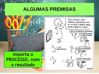 ALGUMAS PREMISAS
Importa o
PROCESSO, nom
o resultado
 