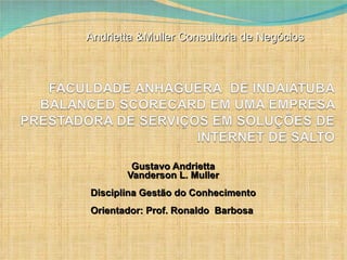 Andrietta &Muller Consultoria de Negócios




        Gustavo Andrietta
       Vanderson L. Muller
Disciplina Gestão do Conhecimento
Orientador: Prof. Ronaldo Barbosa
 