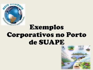 Exemplos
Corporativos no Porto
de SUAPE
 