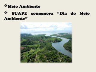 Meio Ambiente
 SUAPE comemora “Dia do Meio
Ambiente”
 